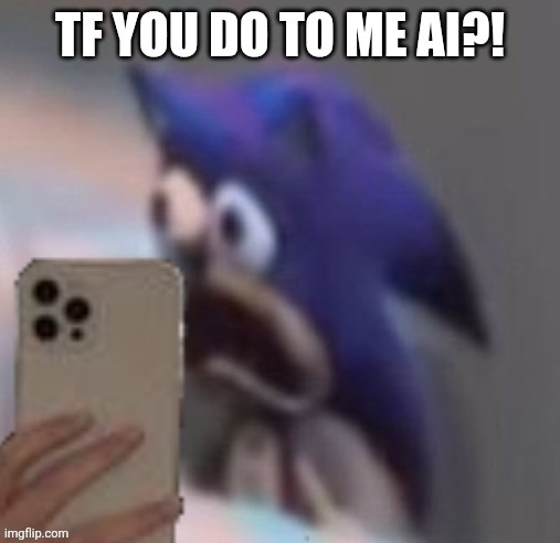 Sonic traumatized | TF YOU DO TO ME AI?! | image tagged in sonic traumatized | made w/ Imgflip meme maker