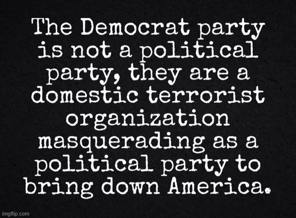 Antifa, BLM, and their Democrat party are enemies of America & We The People | image tagged in democrats,terrorists,hate america first,hate everything that is good,ask what your country can do for you is their mission | made w/ Imgflip meme maker