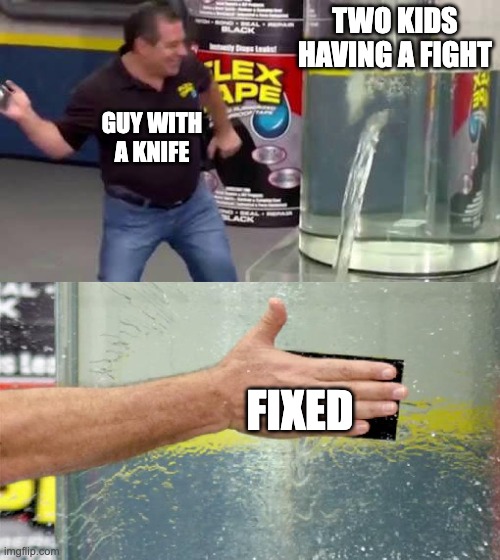 Flex Tape | TWO KIDS HAVING A FIGHT; GUY WITH A KNIFE; FIXED | image tagged in flex tape | made w/ Imgflip meme maker