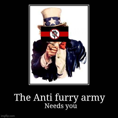 The Anti furry army | Needs you | image tagged in funny,demotivationals | made w/ Imgflip demotivational maker
