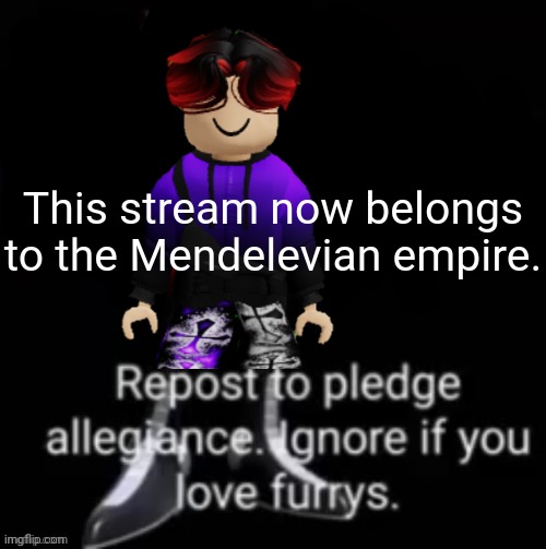Since the racist dude deleted, I remade it... | This stream now belongs to the Mendelevian empire. | image tagged in this stream now belongs to the eggman empire,william | made w/ Imgflip meme maker