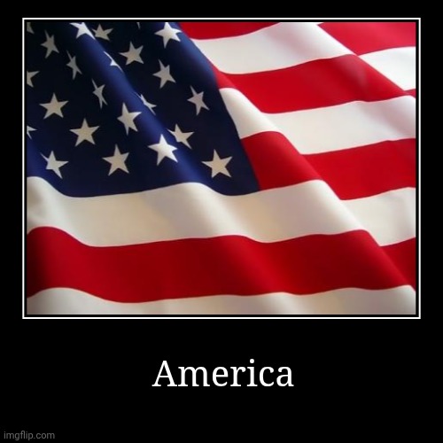 America | | image tagged in funny,demotivationals | made w/ Imgflip demotivational maker