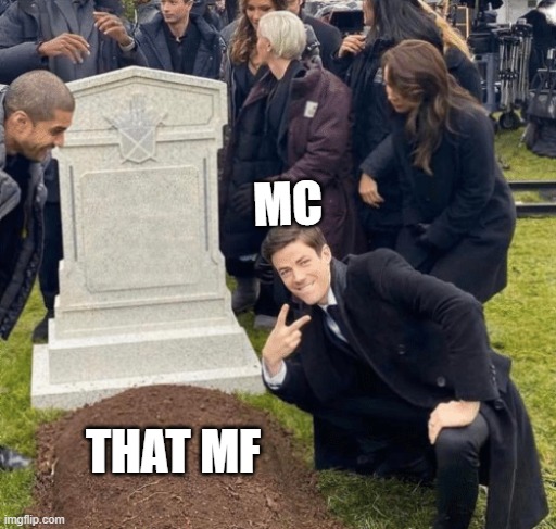 Messed with the wrong guy | MC; THAT MF | image tagged in grant gustin over grave | made w/ Imgflip meme maker