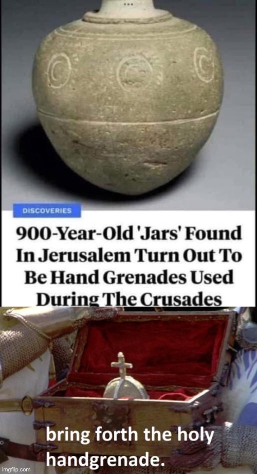 Jars of hand grenade? | image tagged in bring forth the holy hand grenade,ancient | made w/ Imgflip meme maker