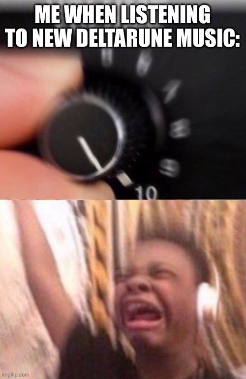 TURN IT UP!!! | ME WHEN LISTENING TO NEW DELTARUNE MUSIC: | image tagged in turn it up | made w/ Imgflip meme maker