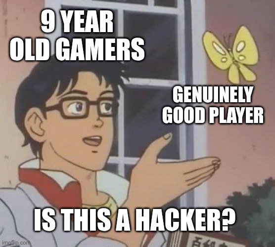 Is This A Pigeon | 9 YEAR OLD GAMERS; GENUINELY GOOD PLAYER; IS THIS A HACKER? | image tagged in memes,is this a pigeon | made w/ Imgflip meme maker