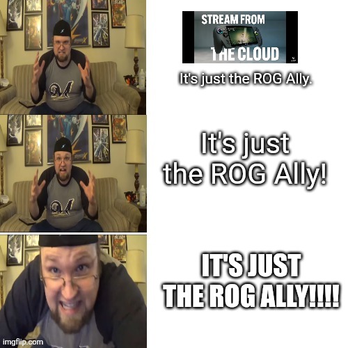The Quarter Guy ROG Ally | It's just the ROG Ally. It's just the ROG Ally! IT'S JUST THE ROG ALLY!!!! | image tagged in the quarter guy,rog ally | made w/ Imgflip meme maker