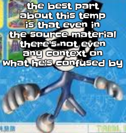 Wheauhuehuhuhyuey?????????????? | the best part about this temp is that even in the source material there's not even any context on what he's confused by | image tagged in wheauhuehuhuhyuey | made w/ Imgflip meme maker