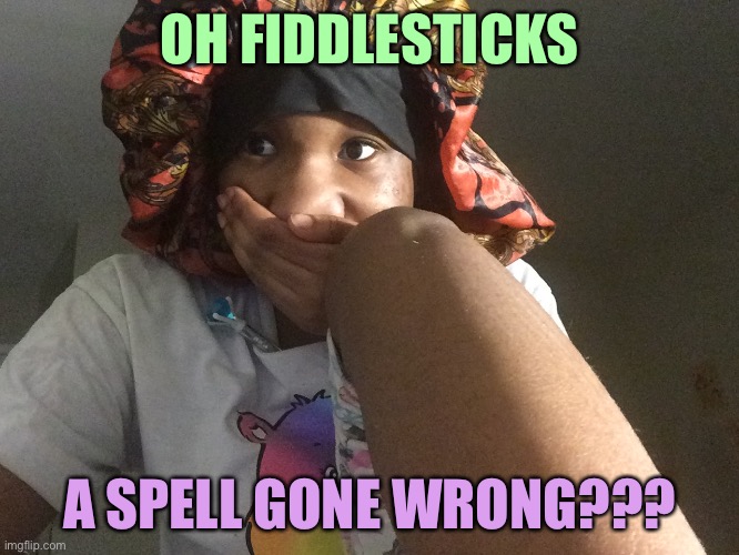 Spell gone wrong??? | OH FIDDLESTICKS; A SPELL GONE WRONG??? | image tagged in funny memes | made w/ Imgflip meme maker