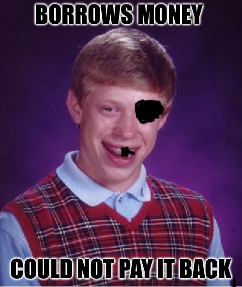 Bad Luck Brian | BORROWS MONEY; COULD NOT PAY IT BACK | image tagged in memes,bad luck brian,money,loan,student loans,bad memes | made w/ Imgflip meme maker