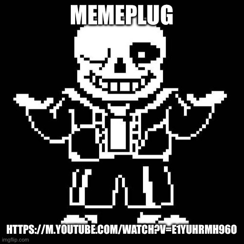 sans undertale | MEMEPLUG; HTTPS://M.YOUTUBE.COM/WATCH?V=E1YUHRMH96O | image tagged in sans undertale,memeplug,idk,no kromer | made w/ Imgflip meme maker