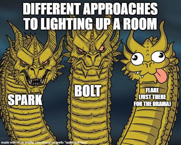 Three-headed Dragon | DIFFERENT APPROACHES TO LIGHTING UP A ROOM; BOLT; FLARE (JUST THERE FOR THE DRAMA); SPARK | image tagged in three-headed dragon | made w/ Imgflip meme maker