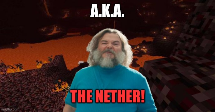Nether | A.K.A. THE NETHER! | image tagged in nether | made w/ Imgflip meme maker
