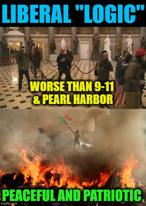 LIBERAL "LOGIC"; WORSE THAN 9-11 
& PEARL HARBOR; PEACEFUL AND PATRIOTIC | image tagged in la riots,liberal,democrats,peaceful protests | made w/ Imgflip meme maker