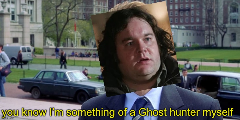 Bro, thought he was him Not in supernatural | you know I’m something of a Ghost hunter myself | image tagged in you know i'm something of a scientist myself | made w/ Imgflip meme maker