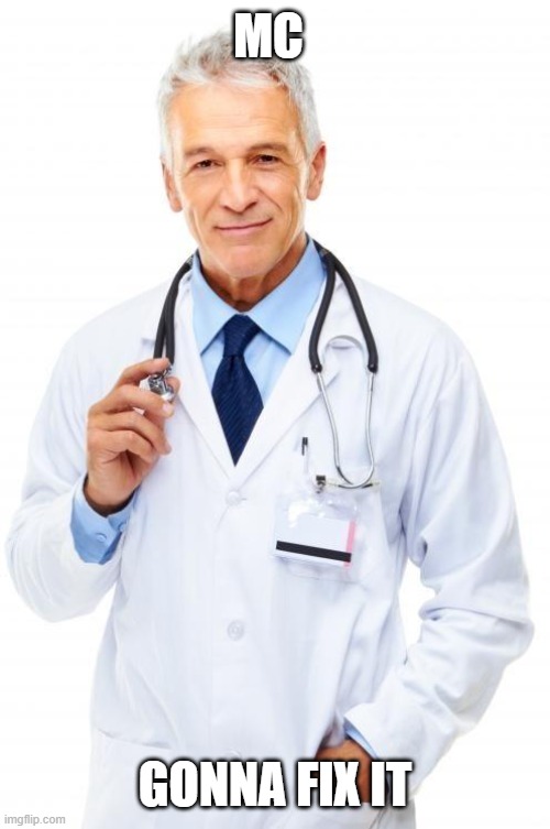 Doctor | MC; GONNA FIX IT | image tagged in doctor | made w/ Imgflip meme maker