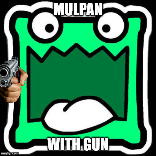 ffffffffffffffffffffffffffffffffffffffffffffffffffffffffffff | MULPAN; WITH GUN | image tagged in mulpan thier geometrydash icon | made w/ Imgflip meme maker