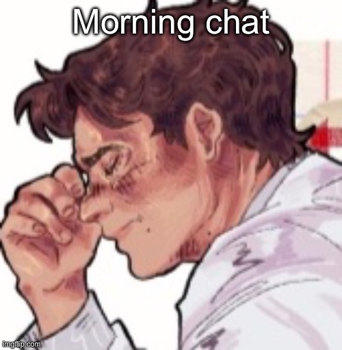 Im done dawg | Morning chat | image tagged in im done dawg | made w/ Imgflip meme maker