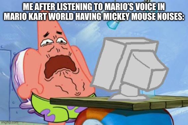 Kevin is trying his best | ME AFTER LISTENING TO MARIO’S VOICE IN MARIO KART WORLD HAVING MICKEY MOUSE NOISES: | image tagged in patrick star internet disgust | made w/ Imgflip meme maker