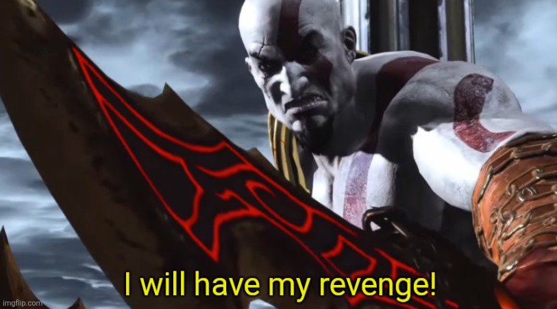 I will have my revenge! | image tagged in i will have my revenge | made w/ Imgflip meme maker