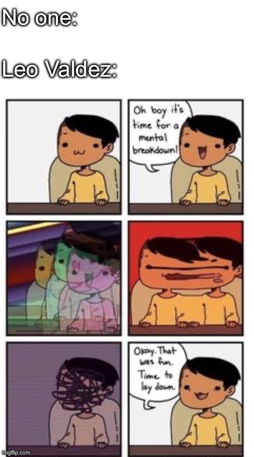 Leo Valdez be like: | No one:; Leo Valdez: | image tagged in pjo,breakdown,characters,leo valdez,hoo | made w/ Imgflip meme maker