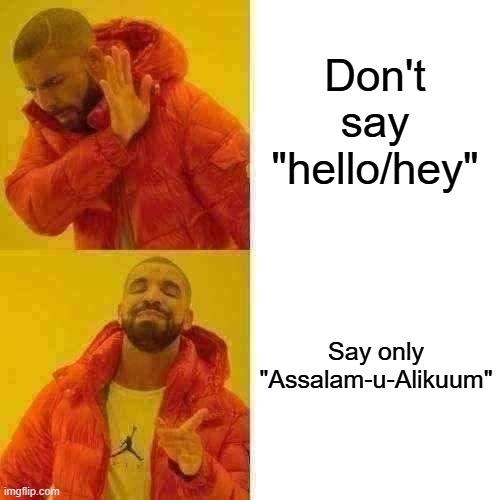 Wrong or right | Don't say "hello/hey"; Say only "Assalam-u-Alikuum" | image tagged in memes,drake hotline bling | made w/ Imgflip meme maker