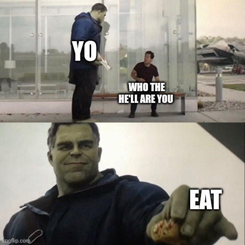 Hulk Taco | YO; WHO THE HE'LL ARE YOU; EAT | image tagged in hulk taco | made w/ Imgflip meme maker