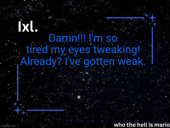 Ixl temp | Damn!!! I'm so tired my eyes tweakin! Already? I've gotten weak. | image tagged in ixl temp | made w/ Imgflip meme maker