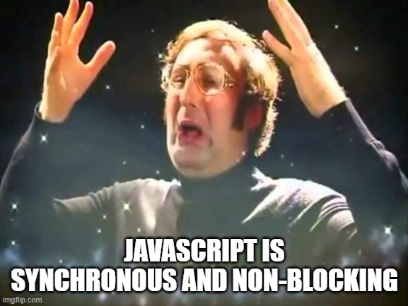 Mind Blown | JAVASCRIPT IS SYNCHRONOUS AND NON-BLOCKING | image tagged in mind blown | made w/ Imgflip meme maker