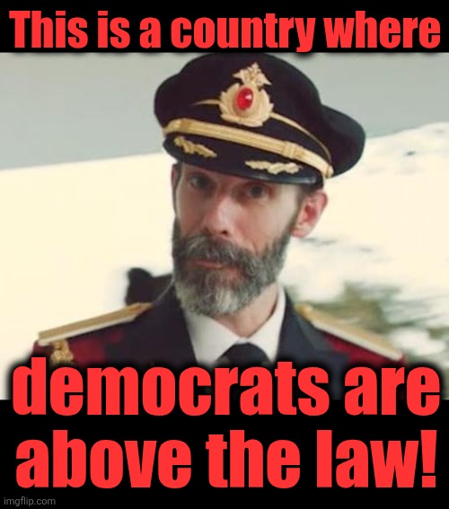 This is a country where democrats are
above the law! | image tagged in captain obvious,blank black | made w/ Imgflip meme maker