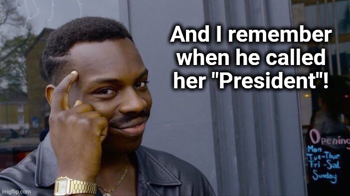 Roll Safe Think About It Meme | And I remember when he called her "President"! | image tagged in memes,roll safe think about it | made w/ Imgflip meme maker
