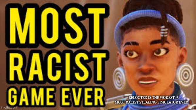 RELOOTED IS THE WOKEST ☭ MOST RACIST STEALING SIMULATOR EVER❗ | made w/ Imgflip meme maker