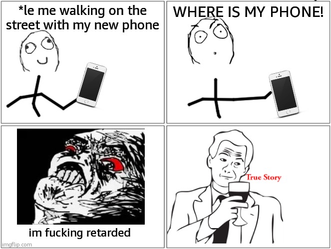 Classic: where is my phone | *le me walking on the street with my new phone; WHERE IS MY PHONE! im fucking retarded | image tagged in memes,blank comic panel 2x2 | made w/ Imgflip meme maker