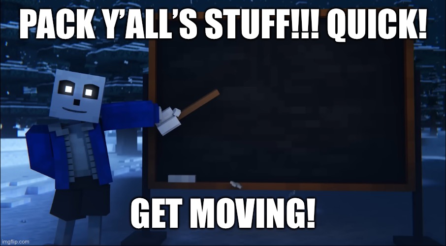 Hurry! | PACK Y’ALL’S STUFF!!! QUICK! GET MOVING! | made w/ Imgflip meme maker
