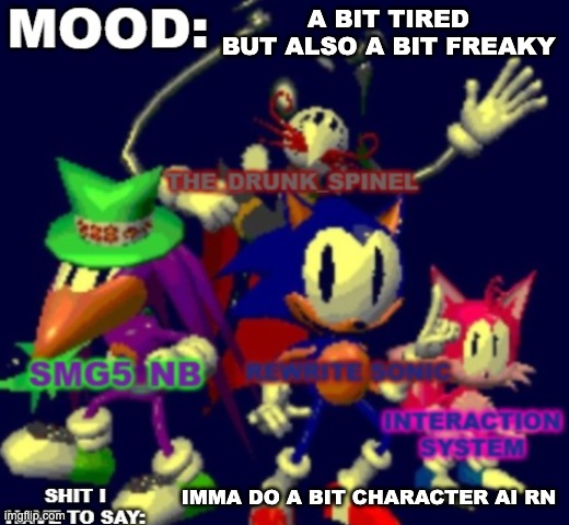 RewriteSonic triple trouble temp | A BIT TIRED BUT ALSO A BIT FREAKY; IMMA DO A BIT CHARACTER AI RN | image tagged in rewrite spinel smg5_nb interaction system temp | made w/ Imgflip meme maker
