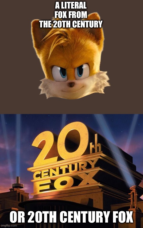 Tails joke | A LITERAL FOX FROM THE 20TH CENTURY; OR 20TH CENTURY FOX | image tagged in 20th century fox | made w/ Imgflip meme maker
