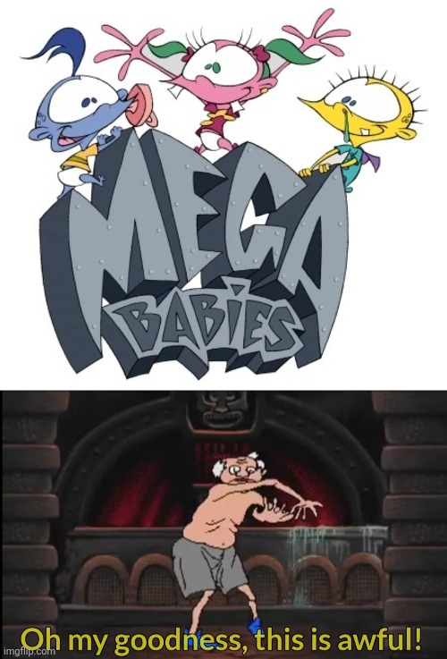 Mega Babies always suck | image tagged in oh my goodness this is awful,mega babies,worst cartoons ever,sony pictures,disgusting | made w/ Imgflip meme maker