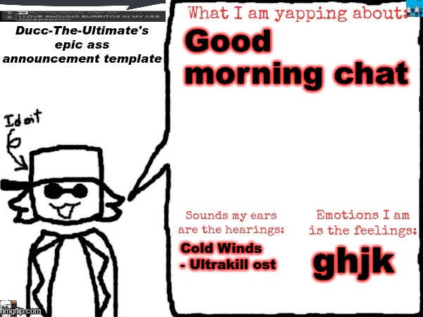 Ducc-The-Ultimate's epic ass announcement template | Good morning chat; Cold Winds - Ultrakill ost; ghjk | image tagged in ducc-the-ultimate's epic ass announcement template | made w/ Imgflip meme maker
