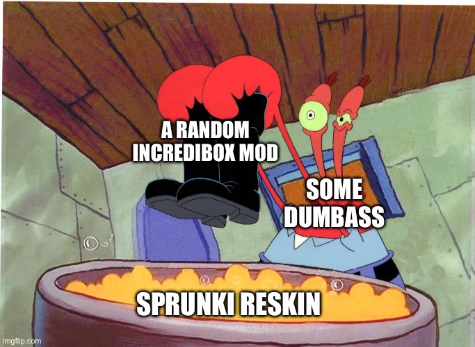 Why does this happen | A RANDOM INCREDIBOX MOD; SOME DUMBASS; SPRUNKI RESKIN | image tagged in squeaky boots | made w/ Imgflip meme maker