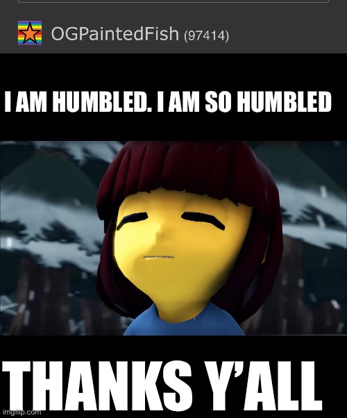 I AM HUMBLED. I AM SO HUMBLED; THANKS Y’ALL | made w/ Imgflip meme maker