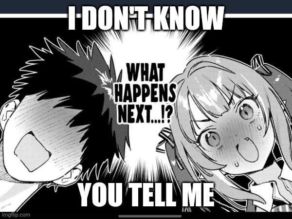 Rom Com | I DON'T KNOW; YOU TELL ME | image tagged in funny,couple,manga,overly attached girlfriend | made w/ Imgflip meme maker