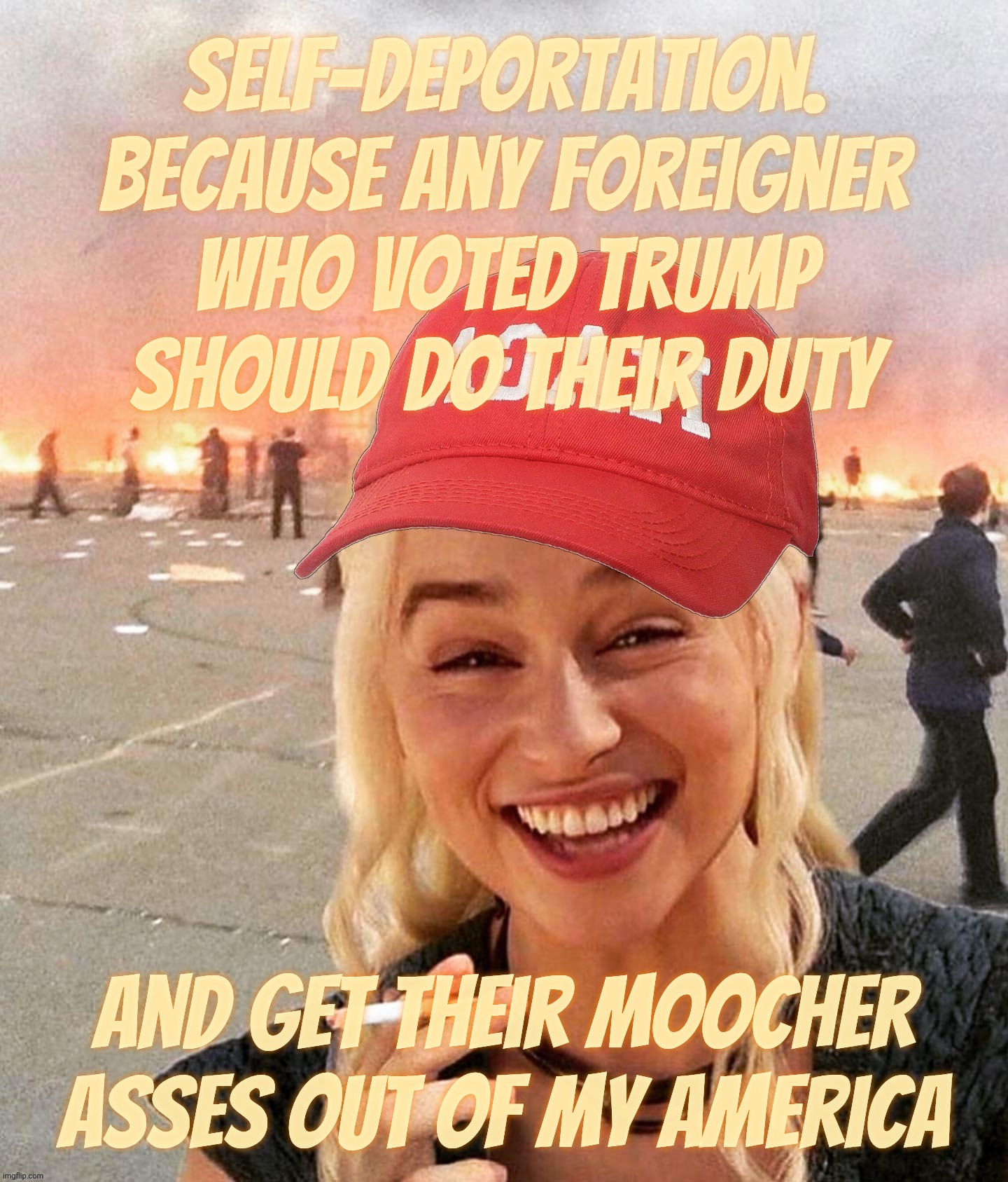 When will the Foreigners-for-Trump self-deport their foreign butts out of here? | Self-deportation. Because any foreigner
who voted Trump should do their duty; And get their moocher asses out of my America | image tagged in disaster smoker girl maga edition,foreigners for trump,self deportation,they should try it,do their duty,cuckservative hypocrisy | made w/ Imgflip meme maker