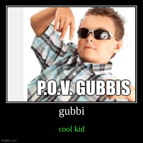 gubbi | gubbi | cool kid | image tagged in funny,demotivationals | made w/ Imgflip demotivational maker