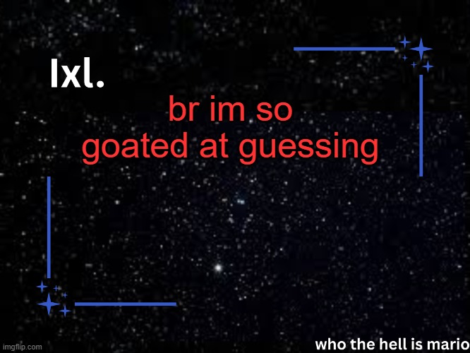 Ixl temp | br im so goated at guessing | image tagged in ixl temp | made w/ Imgflip meme maker