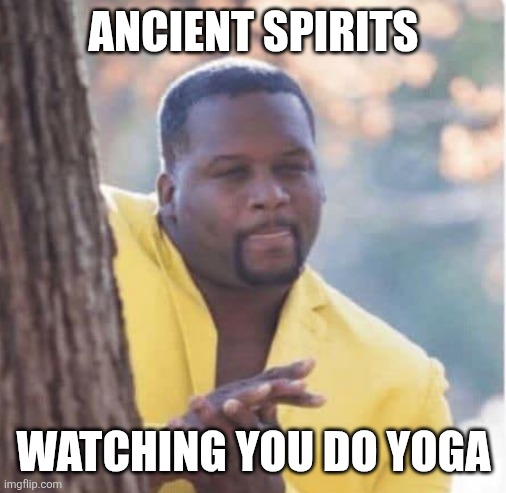 Licking lips | ANCIENT SPIRITS WATCHING YOU DO YOGA | image tagged in licking lips | made w/ Imgflip meme maker