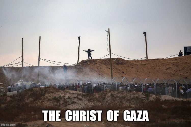 The New Crucifixion | THE  CHRIST  OF  GAZA | made w/ Imgflip meme maker
