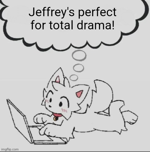 Let's use him.... | Jeffrey's perfect for total drama! | image tagged in huh guh hwuh,jeffrey | made w/ Imgflip meme maker