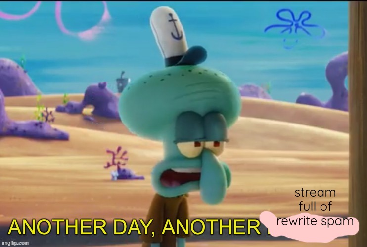 wow hilarious | stream full of rewrite spam | image tagged in another day another migrain | made w/ Imgflip meme maker