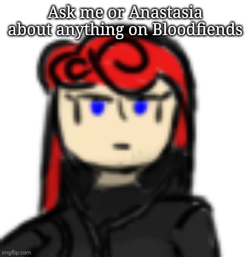 Ask me or Anastasia anything about Bloodfiends, or anything else | Ask me or Anastasia about anything on Bloodfiends | made w/ Imgflip meme maker