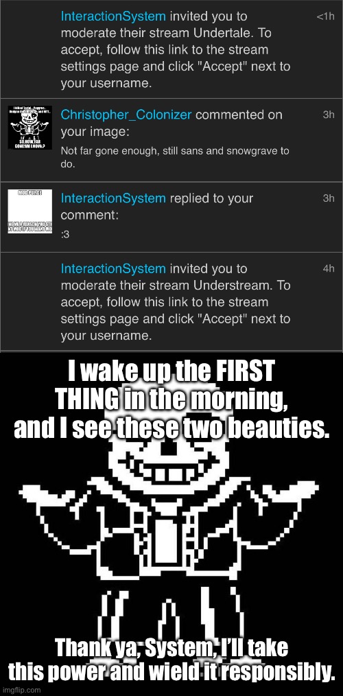 Thank ya for letting me in. | I wake up the FIRST THING in the morning, and I see these two beauties. Thank ya, System, I’ll take this power and wield it responsibly. | image tagged in sans undertale | made w/ Imgflip meme maker